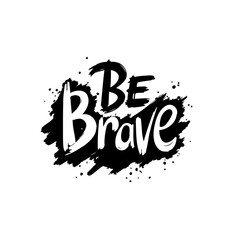 Inspiring grunge typography illustration with motivational 'Be Brave' message