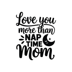 Love You More Than Nap Time Mom SVG - Cute and Loving Quote for Moms and Kids