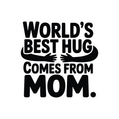 World's Best Hug Comes from Mom SVG - Sweet Mother’s Day Quote for Gifts and Home Decor