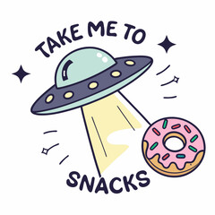 Ufo abducting donut take me to snacks illustration