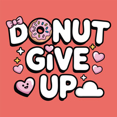 Donut give up cute donut design with motivational slogan for kawaii t-shirt design