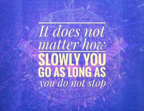 “Motivational quote about perseverance and consistency. ‘It does not matter how slowly you go as long as you do not stop’ – powerful message about steady progress and never giving up.” - Powered by Adobe