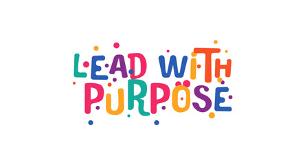 Inspiring phrase lead with purpose in vibrant modern font. Great for leadership, personal growth, workplace culture or motivational apparel. Vector illustration.