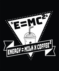 E=MC2 Energy = Milk X Coffee2