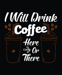 I will drink coffee Here or there