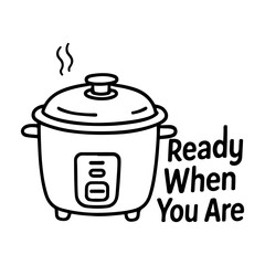 Rice Cooker SVG ? Cute Kitchen Clipart with ?Ready When You Are? Text for Stickers, Labels & Home Crafts.ai