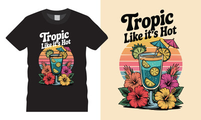 Tropic Like it's Hot Summer T-Shirt Design with Cocktail and Tropical Flowers for Vacation Apparel