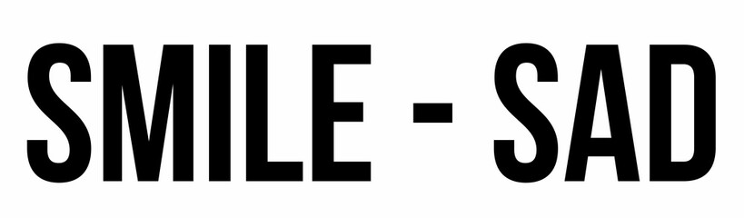 Bold black SMILE - SAD text is showing on flat white canvas in minimal graphic style