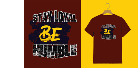"Stay Loyal Be Humble – Motivational Grunge Typography T-Shirt Design"

