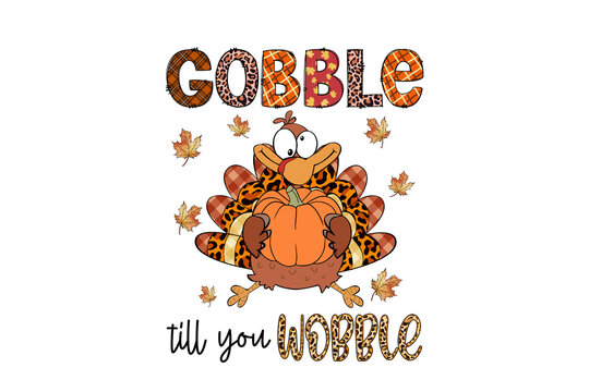 Gobble Till You Wobble Funny Turkey Thanksgiving Quote Sublimation Design