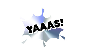 YAAAS Comic Text Sticker with Chromic Holograph Gradient Burst. Loud Celebratory Slang in Bold Pop Speech Bubble Style for Meme, Reaction, Emblem, Label or Tag Use. Vector Illustration.