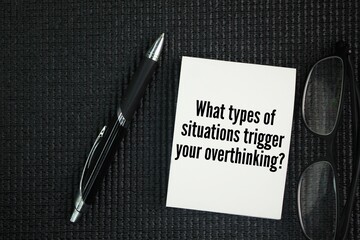 Question words about mental health, namely What types of situations trigger your overthinking?...