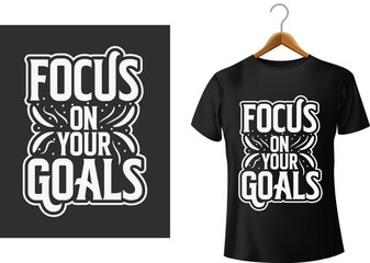 Stylish typography design depicting focus on your goals motivational message on t shirt