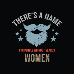 There’s A Name for People Without Beards, WOMEN. Vector Illustration quote. Design for Men t shirt, typography, print, gift card, mug design.  Gifts for boys or male. POD.