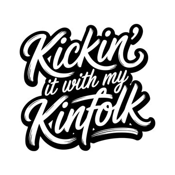 Kickin' It With My Kinfolk. Vector Design Isolated on White Background