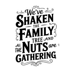 We've Shaken The Family Tree And All The Nuts Are Gathering. Vector Design Isolated on White Background