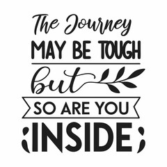 Motivational typography t-shirt design, The journey may be tough, but so are you inside