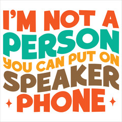 i'm not a person you can put on speaker phone
