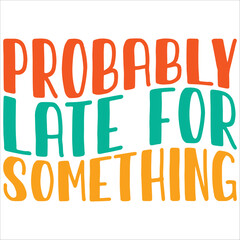 probably late for something 