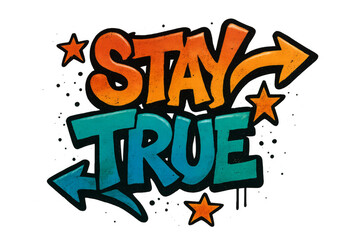 Stay true graffiti lettering inspiring honesty and authenticity with transparent background