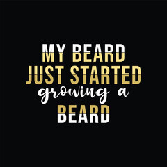 My Beard Just Started Growing a Beard. Vector Illustration quote. Design for Men t shirt, typography, print, gift card, mug design.  Gifts for boys or male. POD.