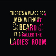 Obraz premium There’s A Place for Men Without Beard, It’s Called the Ladies’ Room. Vector Illustration quote. Design for Men t shirt, typography, print, gift card, mug design. Gift for boys or male. POD.