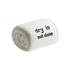 Rolled Up Fluffy Towel with "Dry is Not Done" Embroidery