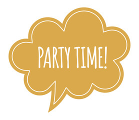 Golden thought bubble featuring a white border and the phrase party time in white, radiating a festive and celebratory atmosphere perfect for joyful gatherings and events