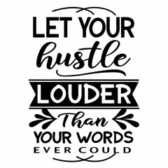 A motivational typography t-shirt design, Let your hustle speak louder than your words ever could