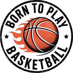 Basketball Design Fiery Ball Born to Play Graphic for Apparel Prints and Logos © ahmadfarazswl