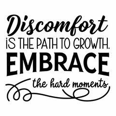 A motivational typography t-shirt design, Discomfort is the path to growth. Embrace the hard moments