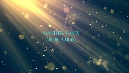 Golden Light Rays and Dust Particles: Mastery Takes Dedication