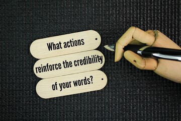 Question words What actions reinforce the credibility of your words? following through on promises,...
