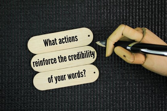 Question words What actions reinforce the credibility of your words? following through on promises, acting with integrity, and being transparent in your communication.