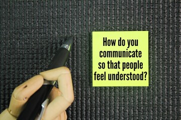 Question words How do you communicate so that people feel understood? focus on active listening,...