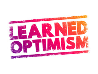 Learned Optimism - developing the ability to view the world from a positive point of view, text concept stamp