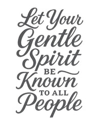 Photorealistic black and white hand-lettering of the Bible verse 'Let Your Gentle Spirit be Known to All People', drawn with graphite pencil, isolated on no background.