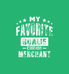 My favorite goalie calls me Merchant. Vector Illustration quote. For t shirt, print, gift card, label sticker, mug design. Gift t shirt for your beloved. POD.