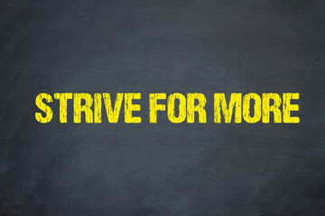 Strive for more	
