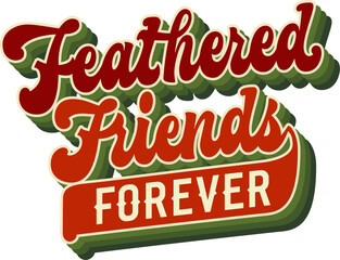 Feathered Friends Forever. Groovy script lettering inscription with retro lettering design on transparent background for birdwatching theme. Color palette includes rich reds, greens, and creamy tones