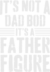 It’s Not A Dad Bod It’s A Father Figure