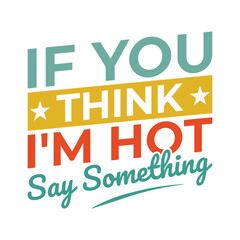 Fototapeta premium If You Think I'm Hot Say Something