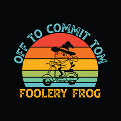 Off to Commit Tom Foolery Frog