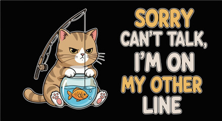 Grumpy Cat Fishing Goldfish in Bowl - Humorous "Sorry Can't Talk, I'm On My Other Line" Design on Black Background