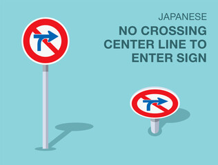 Traffic regulation rules. Isolated japanese "no crossing center line to enter" road sign. Front and top view. Flat vector illustration template.