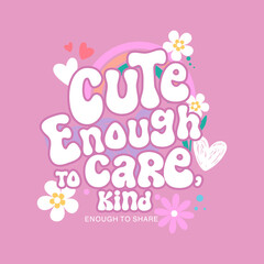 Cute and kind slogan with rainbow, hearts, and flowers on pink background. Playful hand-drawn typography vector illustration for inspirational fashion, t-shirt design, and graphic print artwork.
