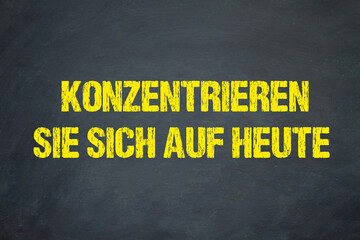 Konzentrieren Sie sich auf heute	
