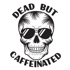 Dead but caffeinated skull vector illustration for svg t-shirt design with sunglasses and typography