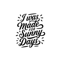 I Was Made for Sunny Days. Vector Design Isolated on White Background
