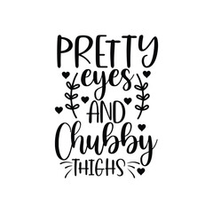 Pretty Eyes And Chubby Thighs Baby Quote Design